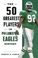 Book Cover for The 50 Greatest Players in Philadelphia Eagles History by Robert W. Cohen