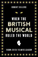 Book Cover for When the British Musical Ruled the World by Robert Sellers