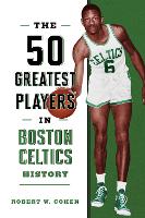 Book Cover for The 50 Greatest Players in Boston Celtics History by Robert W. Cohen