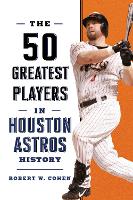 Book Cover for The 50 Greatest Players in Houston Astros History by Robert W. Cohen