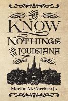 Book Cover for The Know Nothings in Louisiana by Marius M. Carriere