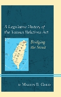 Book Cover for A Legislative History of the Taiwan Relations Act by Martin B. Gold