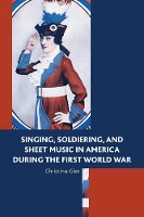 Book Cover for Singing, Soldiering, and Sheet Music in America during the First World War by Christina Gier