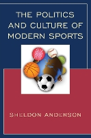 Book Cover for The Politics and Culture of Modern Sports by Sheldon Anderson