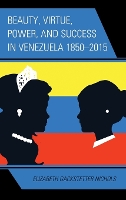 Book Cover for Beauty, Virtue, Power, and Success in Venezuela 1850–2015 by Elizabeth Gackstetter Nichols