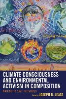 Book Cover for Climate Consciousness and Environmental Activism in Composition by Joseph R. Lease, Ron Balthazor, Hill Taylor