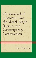 Book Cover for The Bangladesh Liberation War, the Sheikh Mujib Regime, and Contemporary Controversies by Caf Dowlah