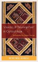 Book Cover for Visions of Development in Central Asia by Noor O’Neill Borbieva