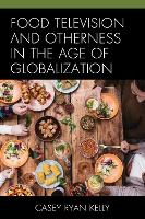 Book Cover for Food Television and Otherness in the Age of Globalization by Casey Ryan Kelly