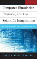 Book Cover for Computer Simulation, Rhetoric, and the Scientific Imagination by Aimee Kendall Roundtree