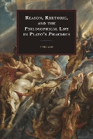 Book Cover for Reason, Rhetoric, and the Philosophical Life in Plato's Phaedrus by Tiago Lier