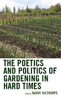 Book Cover for The Poetics and Politics of Gardening in Hard Times by Naomi Milthorpe, Rebecca Nagel, John Charles Ryan