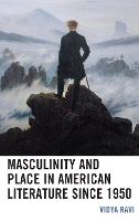 Book Cover for Masculinity and Place in American Literature since 1950 by Vidya Ravi