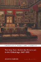 Book Cover for The New York Market for French Art in the Gilded Age, 1867–1893 by Leanne M Central Connecticut State University, USA Zalewski