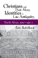 Book Cover for Christians and Their Many Identities in Late Antiquity, North Africa, 200-450 CE by Éric Rebillard