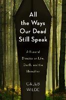 Book Cover for All the Ways Our Dead Still Speak by Caleb Wilde