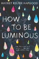 Book Cover for How to Be Luminous by Harriet Reuter Hapgood