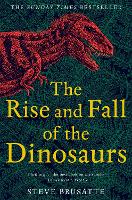 Cover for The Rise and Fall of the Dinosaurs The Untold Story of a Lost World by Steve Brusatte