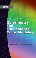 Book Cover for Field Guide to Colorimetry and Fundamental Color Modeling by Jennifer D.T. Kruschwitz