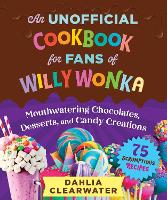 Book Cover for An Unofficial Cookbook for Fans of Willy Wonka by Dahlia Clearwater