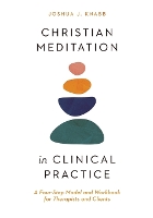 Book Cover for Christian Meditation in Clinical Practice – A Four–Step Model and Workbook for Therapists and Clients by Joshua J. Knabb