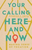 Book Cover for Your Calling Here and Now – Making Sense of Vocation by Gordon T. Smith