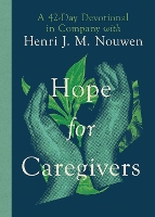 Book Cover for Hope for Caregivers – A 42–Day Devotional in Company with Henri J. M. Nouwen by Henri Nouwen, Susan Martins Miller