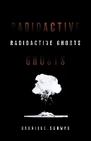 Book Cover for Radioactive Ghosts by Gabriele Schwab