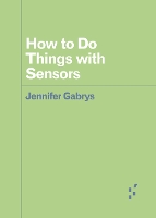 Book Cover for How to Do Things with Sensors by Jennifer Gabrys