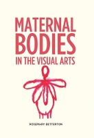 Book Cover for Maternal Bodies in the Visual Arts by Rosemary Betterton