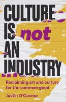 Book Cover for Culture is Not an Industry by Justin O'Connor