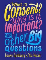 Book Cover for What Is Consent? Why Is It Important? And Other Big Questions by Louise Spilsbury, Yas Necati