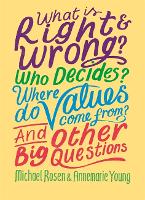 Book Cover for What is Right and Wrong? Who Decides? Where Do Values Come From? And Other Big Questions by Michael Rosen, Annemarie Young