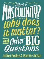 Book Cover for What is Masculinity? Why Does it Matter? And Other Big Questions by Jeffrey Boakye, Darren Chetty