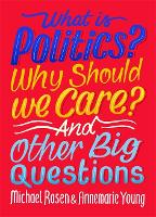 Book Cover for What Is Politics? Why Should We Care? And Other Big Questions by Michael Rosen, Annemarie Young