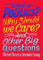 Book Cover for What Is Politics? Why Should we Care? And Other Big Questions by Michael Rosen, Annemarie Young