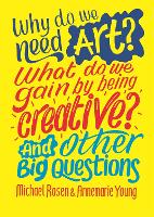 Book Cover for Why do we need art? What do we gain by being creative? And other big questions by Michael Rosen, Annemarie Young