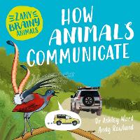 Book Cover for Zany Brainy Animals: How Animals Communicate by Ashley Ward