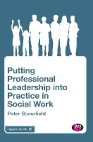 Book Cover for Putting Professional Leadership into Practice in Social Work by Peter Anglia Ruskin University, UK Scourfield