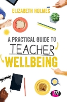 Book Cover for A Practical Guide to Teacher Wellbeing by Elizabeth Holmes