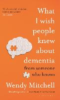 Book Cover for What I Wish People Knew About Dementia by Wendy Mitchell