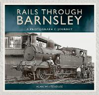 Book Cover for Rails Through Barnsley by Alan Whitehouse