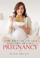 Book Cover for How to Stay Fit and Healthy During Pregnancy by Kate Brian