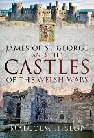Book Cover for James of St George and the Castles of the Welsh Wars by Malcolm Hislop