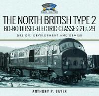 Book Cover for The North British Type 2 Bo-Bo Diesel-Electric Classes 21 & 29 by Anthony P Sayer