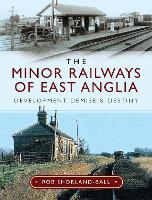 Book Cover for The Minor Railways of East Anglia by Rob Shorland-Ball