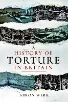 Book Cover for A History of Torture in Britain by Simon Webb