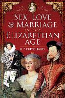 Book Cover for Sex, Love and Marriage in the Elizabethan Age by R E Pritchard