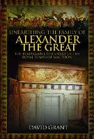 Book Cover for Unearthing the Family of Alexander the Great by David Grant