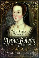 Book Cover for The Final Year of Anne Boleyn by Natalie Grueninger